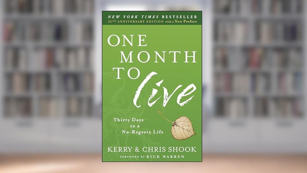 One Month to Live: Thirty Days to a No-Regrets Life, written by Kerry Shook; Chris Shook