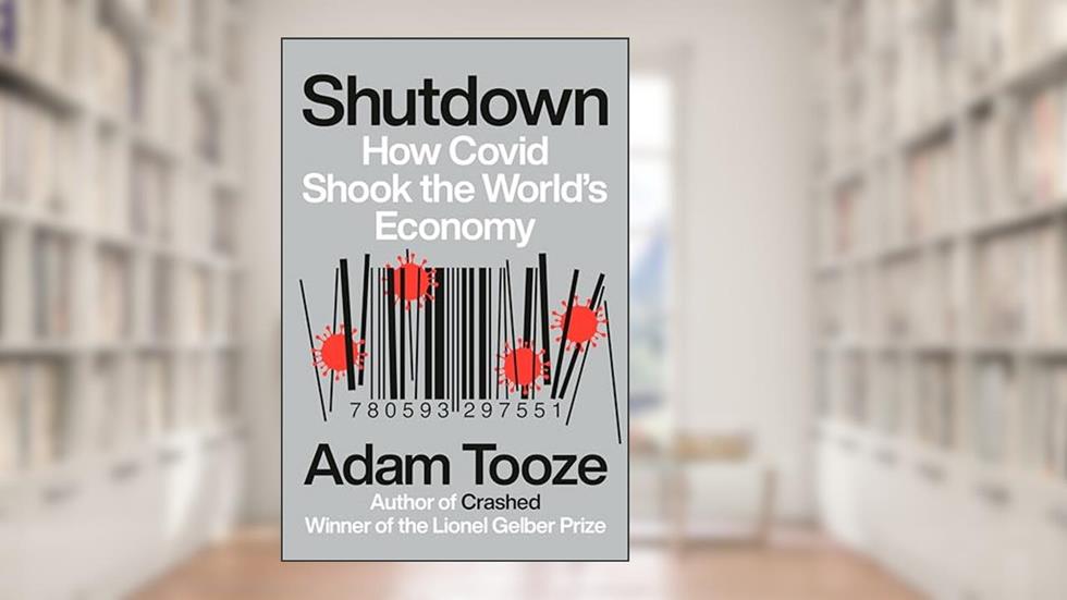 Shutdown: How Covid Shook the World's Economy, written by Adam Tooze