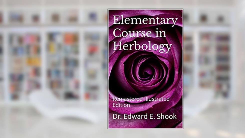 Elementary Course in Herbology: Remastered Illustrated Edition, written by Dr. Edward E. Shook