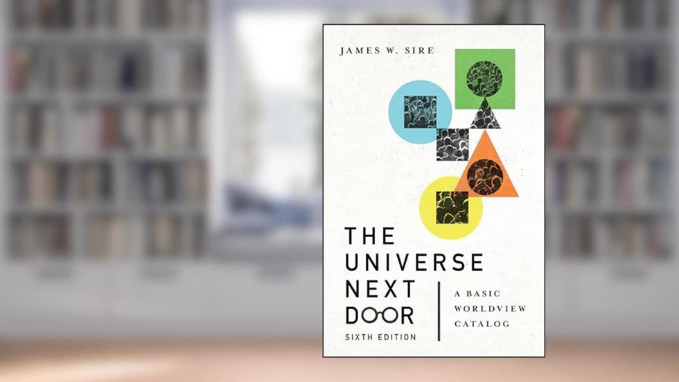 The Universe Next Door: A Basic Worldview Catalog, written by James W. Sire; Jim Hoover