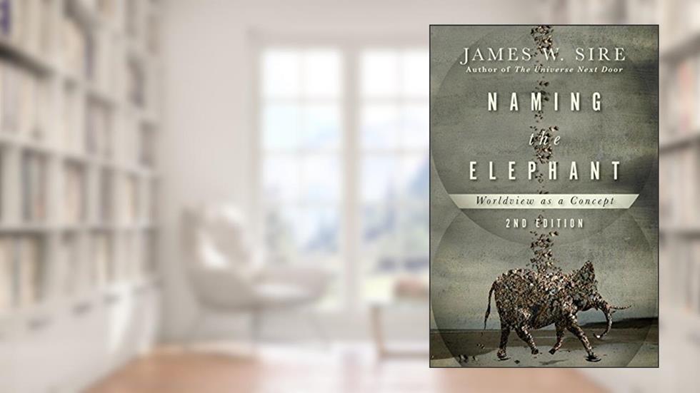 Naming the Elephant: Worldview as a Concept, written by James W. Sire
