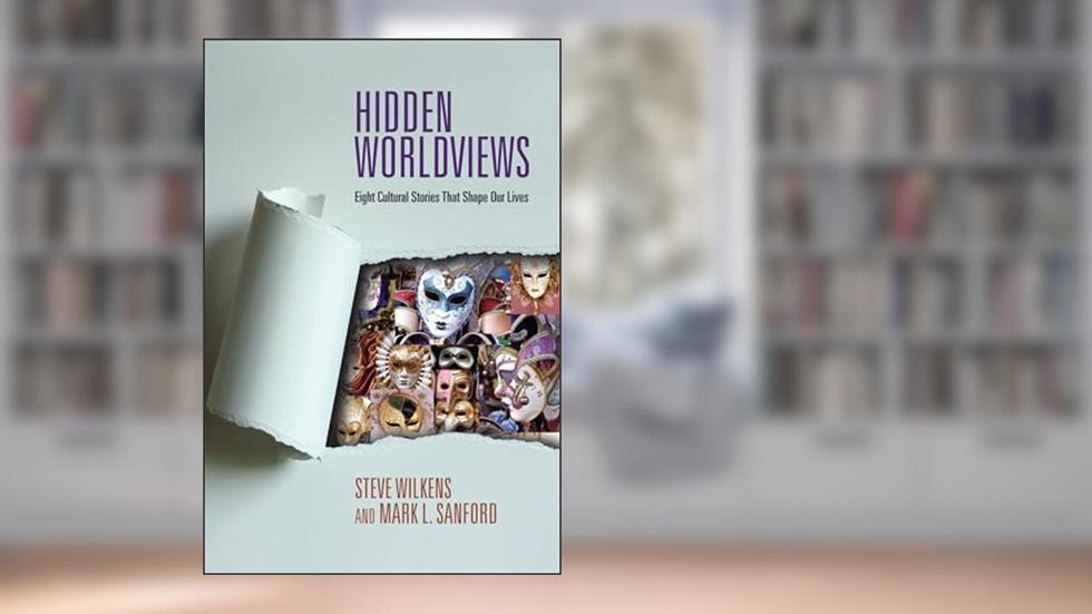 Hidden Worldviews: Eight Cultural Stories That Shape Our Lives, written by Steve Wilkens; Mark L. Sanford