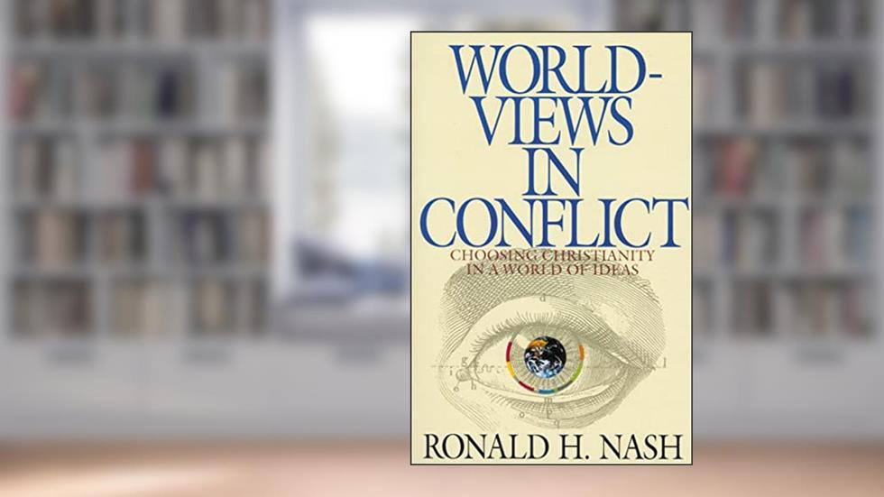 Worldviews in Conflict: Choosing Christianity in a World of Ideas, written by Ronald H. Nash