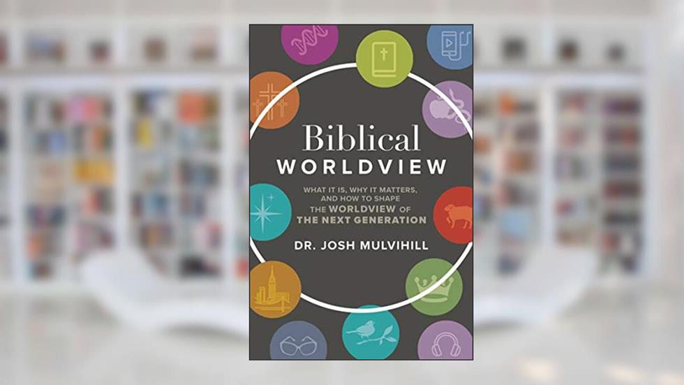 Biblical Worldview: What it is, Why it Matters, and How to Shape the Worldview of the Next Generation, written by Josh Mulvihill