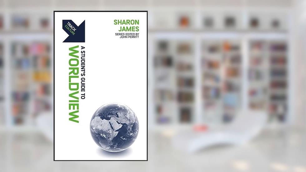 Track: Worldview: A Student's Guide to Worldview, written by Sharon James