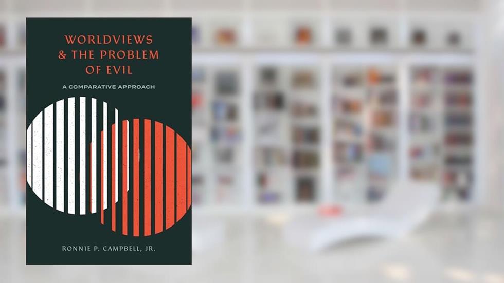 Worldviews and the Problem of Evil: A Comparative Approach, written by Ronnie P. Campbell  Jr.