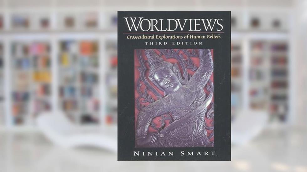 Worldviews: Crosscultural Explorations of Human Beliefs, written by Ninian Smart
