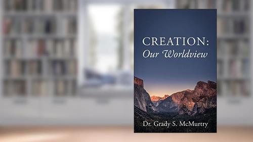 Cover from Creation: Our Worldview, written by Dr Grady S McMurtry