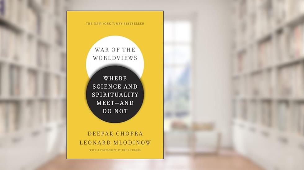 War of the Worldviews: Where Science and Spirituality Meet -- and Do Not, written by Deepak Chopra M.D.; Leonard Mlodinow