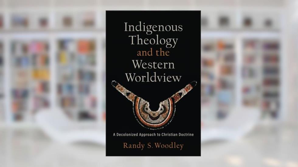 Indigenous Theology and the Western Worldview: A Decolonized Approach to Christian Doctrine (Acadia Studies in Bible and Theology), written by Woodley