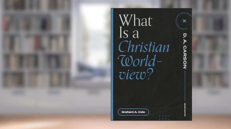 What Is a Christian Worldview? (Questions for Restless Minds), written by Graham A. Cole