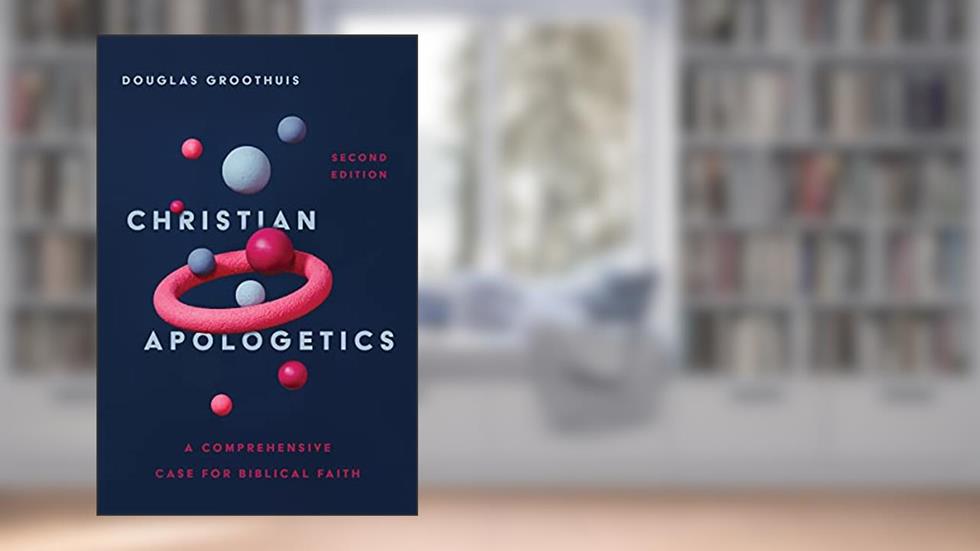 Christian Apologetics: A Comprehensive Case for Biblical Faith, written by Douglas Groothuis