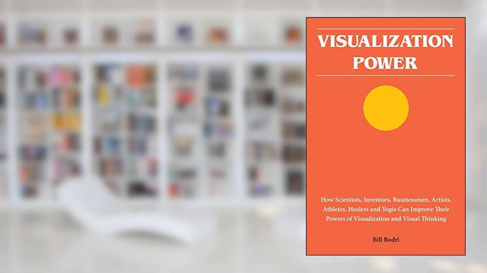 Visualization Power: How Scientists, Inventors, Businessmen, Artists, Athletes, Healers and Yogis Can Improve Their Powers of Visualization and Visual Thinking, written by Bill Bodri