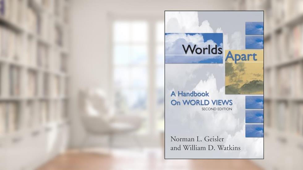 Worlds Apart: A Handbook on World Views; Second Edition, written by Norman Geisler