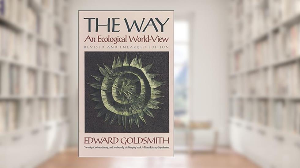 The Way: An Ecological World-View, written by Edward Goldsmith