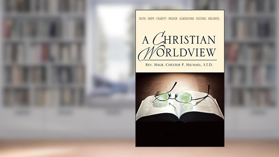 A Christian Worldview, written by Chester P. Michael