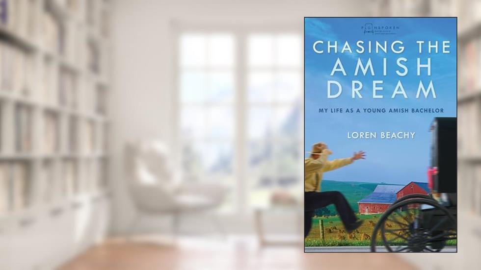 Chasing the Amish Dream: My Life as a Young Amish Bachelor, written by Loren Beachy