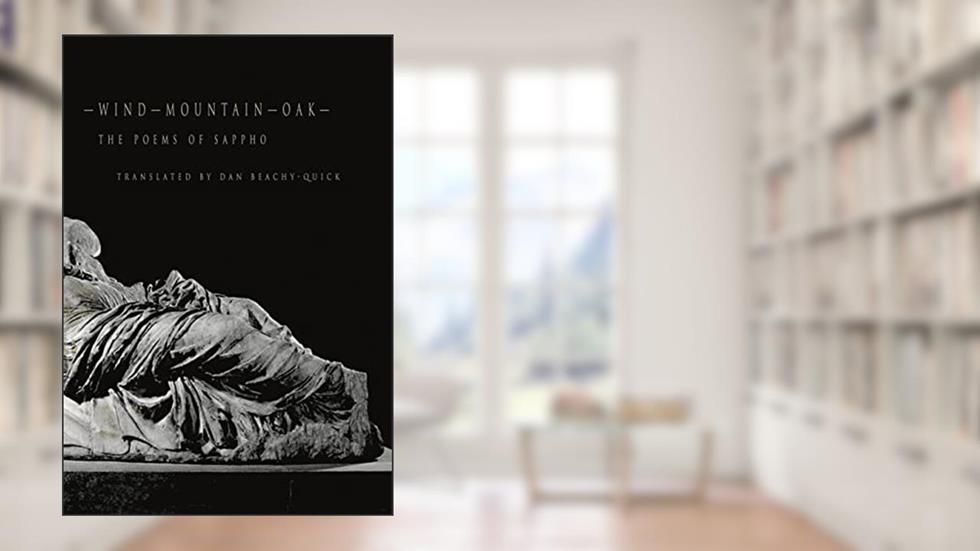 Wind-Mountain-Oak: The Poems of Sappho, written by Dan Beachy Quick