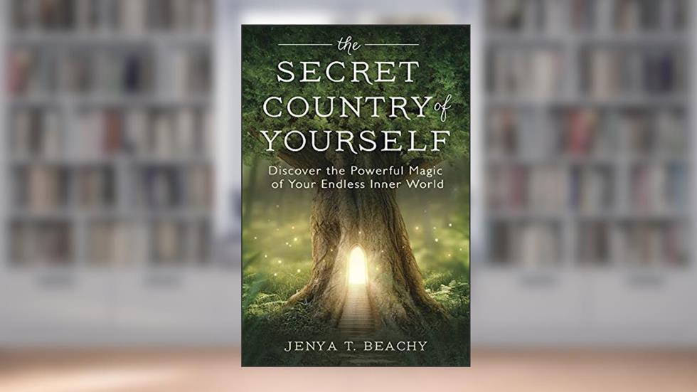 The Secret Country of Yourself: Discover the Powerful Magic of Your Endless Inner World, written by Jenya T. Beachy