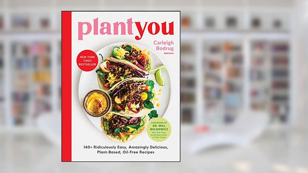 PlantYou: 140+ Ridiculously Easy, Amazingly Delicious Plant-Based Oil-Free Recipes, written by Carleigh Bodrug