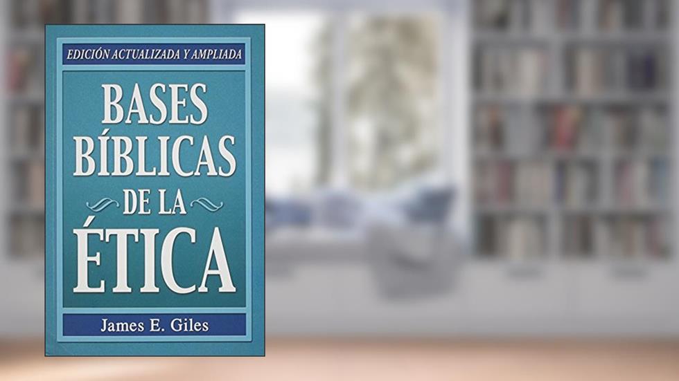 Bases Biblicas de la Etica (Spanish Edition), written by James E. Giles