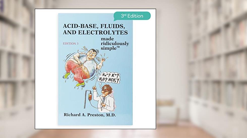 Acid-Base, Fluids, and Electrolytes Made Ridiculously Simple, written by Richard A. Preston M.D.