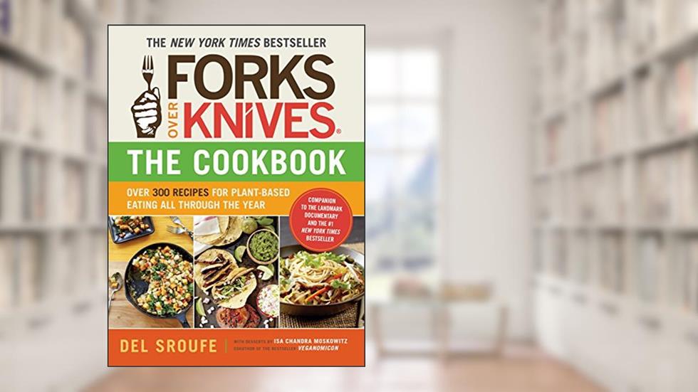 Forks Over Knives?The Cookbook: Over 300 Simple and Delicious Plant-Based Recipes to Help You Lose Weight, Be Healthier, and Feel Better Every Day, written by Del Sroufe