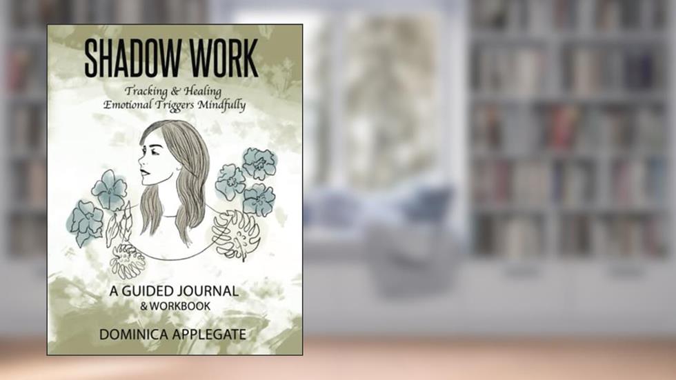 Shadow Work - Tracking & Healing Emotional Triggers Mindfully: A Guided Journal & Workbook, written by Dominica Applegate