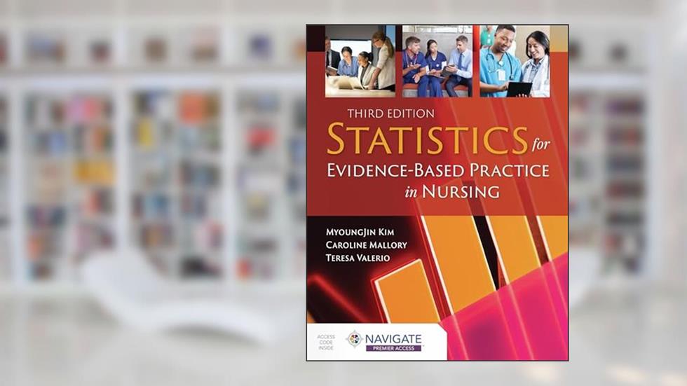 Statistics for Evidence-Based Practice in Nursing, written by MyoungJin Kim; Caroline Mallory; Teresa Valerio