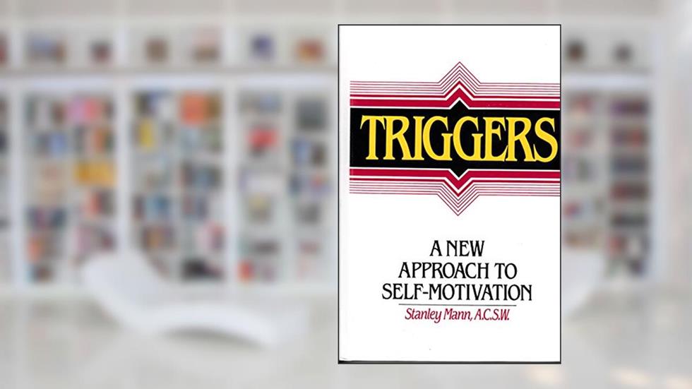 TRIGGERS: A New Approach to Self-Motivation, written by Stanley Mann