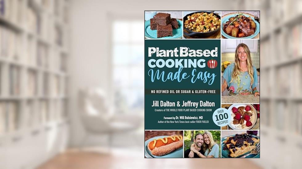 Plant Based Cooking Made Easy: Over 100 Recipes, written by Jill Dalton; Jeffrey Dalton