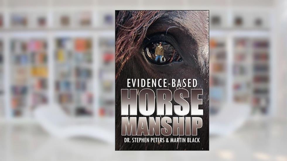 Evidence-Based Horsemanship, written by Stephen Peters; Martin Black