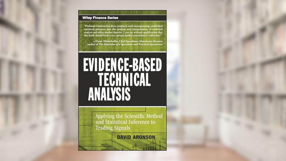 Evidence-Based Technical Analysis: Applying the Scientific Method and Statistical Inference to Trading Signals, written by David Aronson