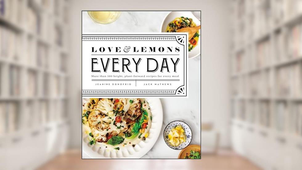 Love and Lemons Every Day: More than 100 Bright, Plant-Forward Recipes for Every Meal: A Cookbook, written by Jeanine Donofrio