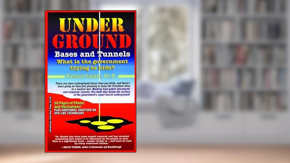 UNDERGROUND BASES & TUNNELS: What is the Government Trying to Hide?, written by Richard Sauder Ph.D.