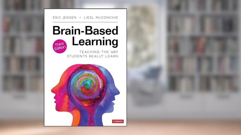 Brain-Based Learning: Teaching the Way Students Really Learn, written by Eric P. Jensen; Liesl McConchie