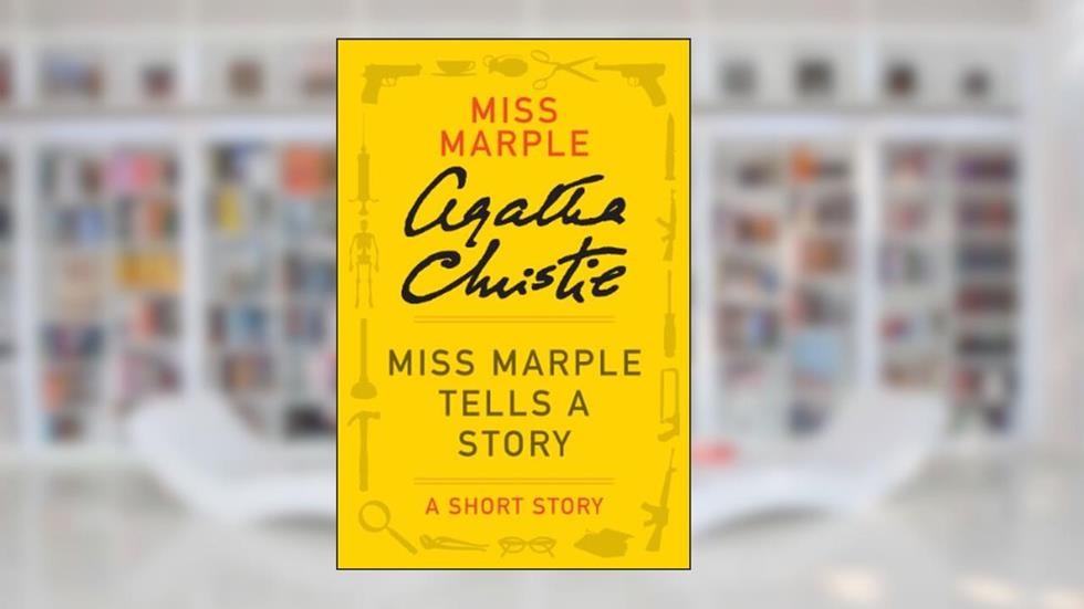 Miss Marple Tells a Story: A Miss Marple Story (Miss Marple Mysteries), written by Agatha Christie