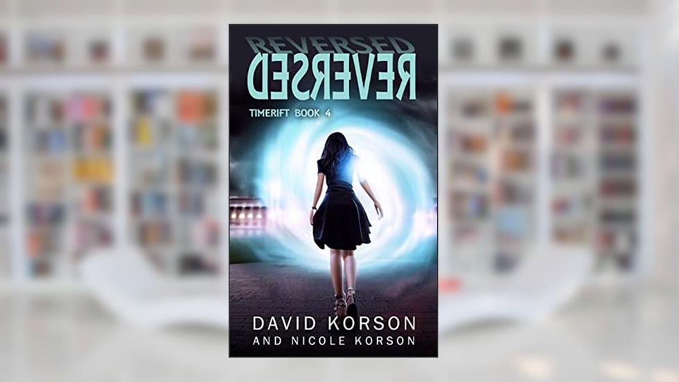 Reversed (TimeRift Book 4), written by David Korson; Nicole Korson
