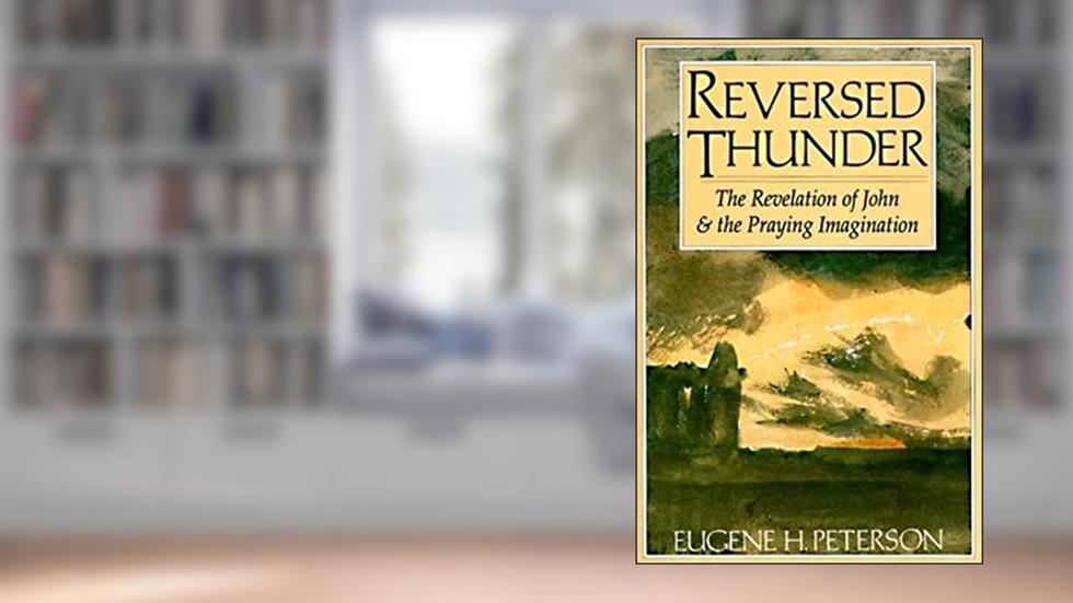 Reversed Thunder: The Revelation of John and the Praying Imagination, written by Eugene H. Peterson