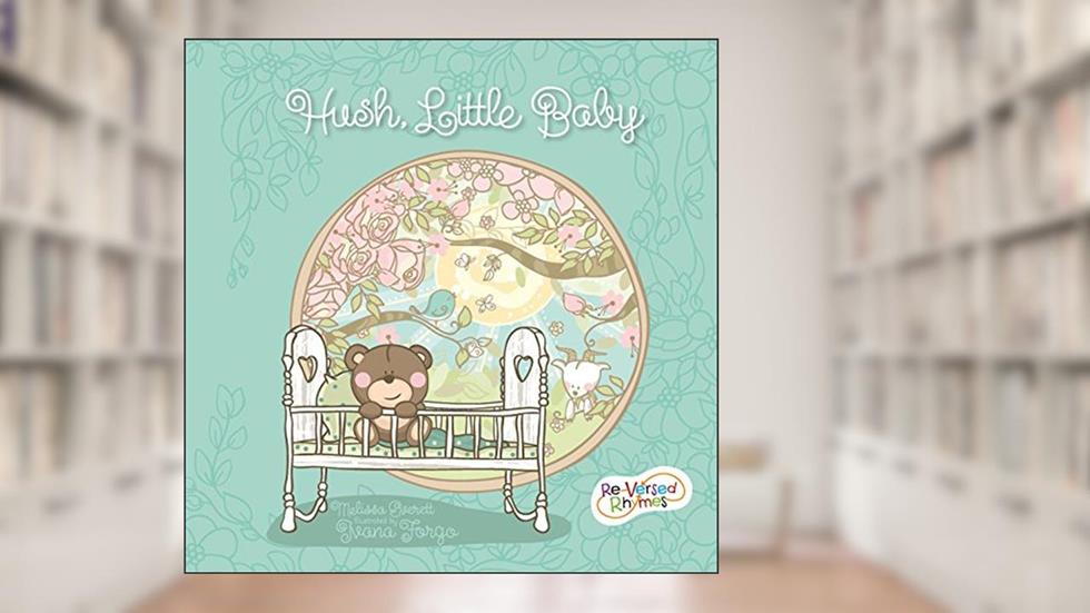 Hush Little Baby (Re-versed Rhymes), written by Melissa Everett