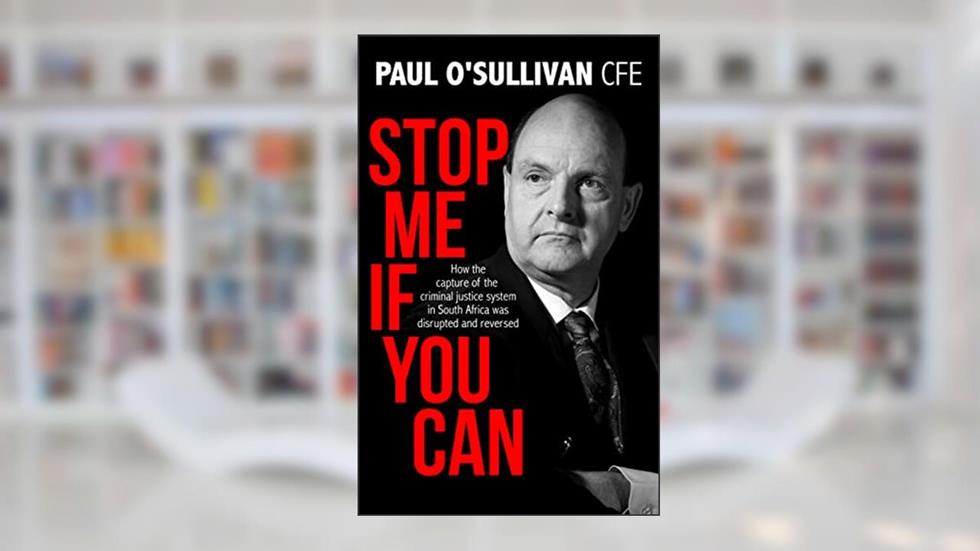 Stop Me if You Can: How the Capture of the Criminal Justice System in South Africa was Disrupted and Reversed, written by Paul O'Sullivan CFE