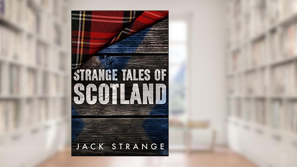 Strange Tales of Scotland (Jack's Strange Tales Book 1), written by Jack Strange