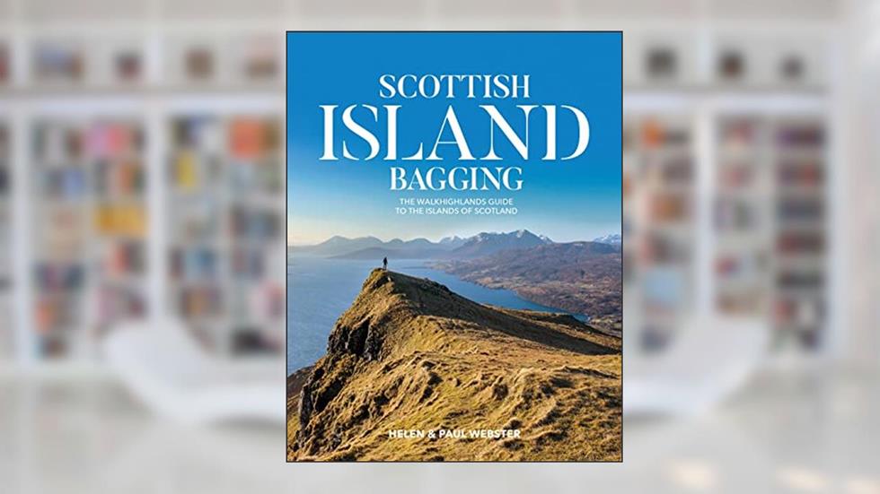 Scottish Island Bagging: The Walkhighlands guide to the islands of Scotland, written by Helen Webster; Paul Webster