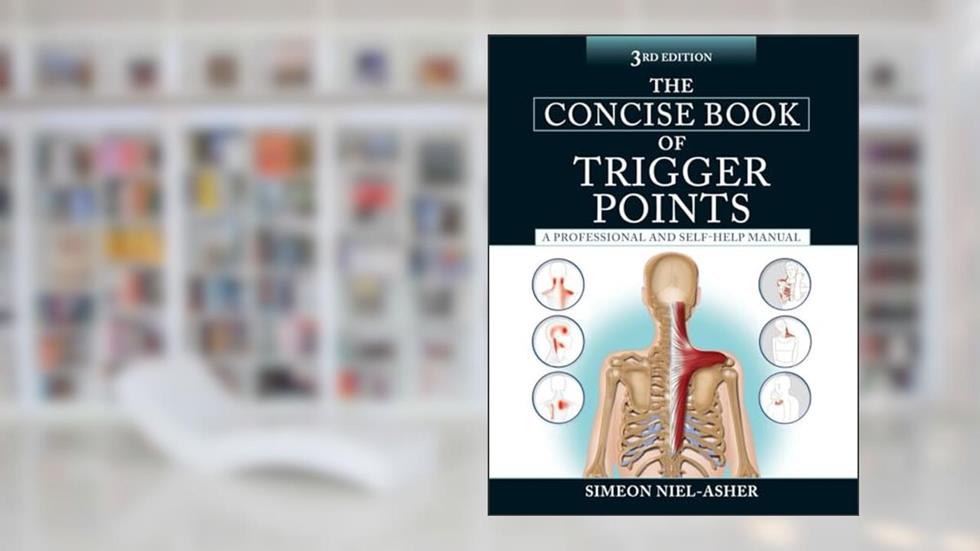 The Concise Book of Trigger Points, Third Edition: A Professional and Self-Help Manual, written by Simeon Niel-Asher