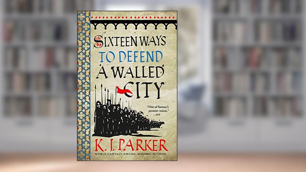 Sixteen Ways to Defend a Walled City (The Siege Book 1), written by K. J. Parker