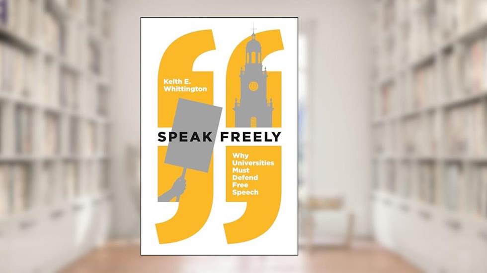 Speak Freely: Why Universities Must Defend Free Speech (New Forum Books), written by Keith E. Whittington
