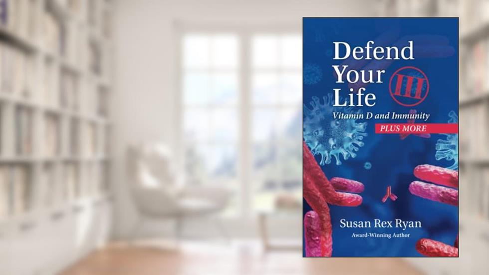 Defend Your Life III: Vitamin D and Immunity, written by Susan Rex Ryan