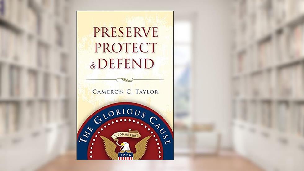 Preserve Protect & Defend, written by Cameron C. Taylor