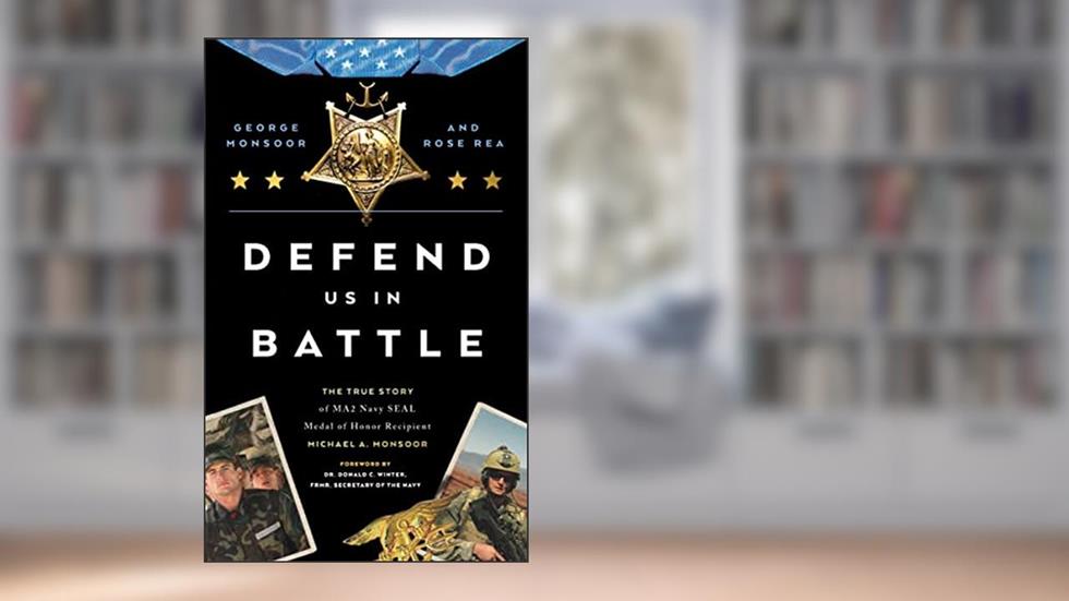 Defend Us in Battle: The True Story of MA2 Navy SEAL Medal of Honor Recipient Michael A. Monsoor, written by George Monsoor