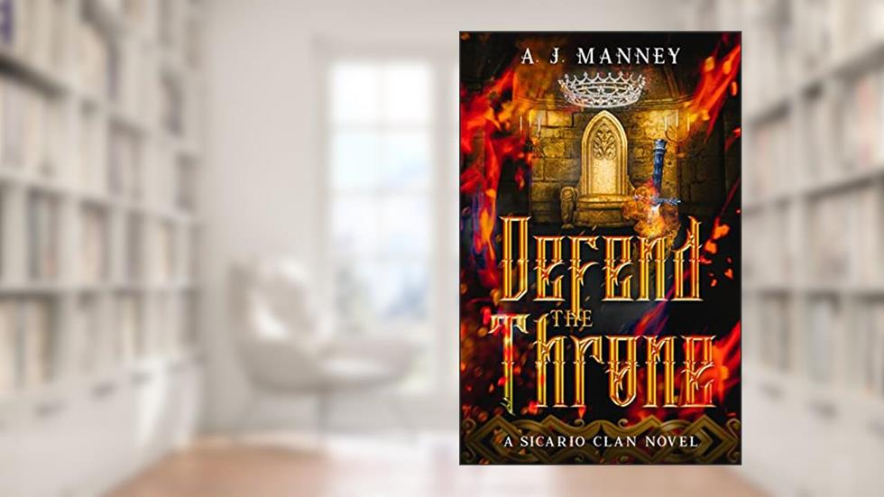 Defend the Throne (The Sicario Clan Series Book 3), written by A. J. Manney